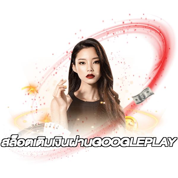สล็อตเติมเงินผ่านGOOGLEPLAY